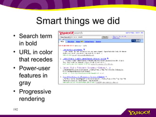 Smart things we did Search term in bold URL in color that recedes Power-user features in gray Progressive rendering 