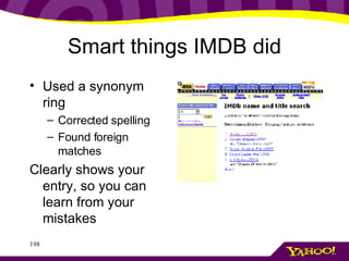 Smart things IMDB did Used a synonym ring Corrected spelling Found foreign matches Clearly shows your entry, so you can learn from your mistakes 