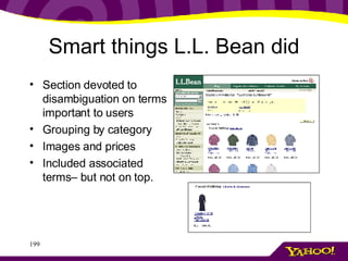Smart things L.L. Bean did Section devoted to disambiguation on terms important to users Grouping by category Images and prices Included associated terms– but not on top. 