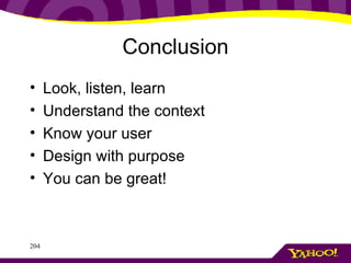 Conclusion Look, listen, learn Understand the context Know your user Design with purpose You can be great! 