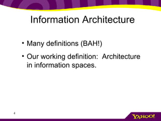 Information Architecture   Many definitions (BAH!) Our working definition:  Architecture in information spaces.  