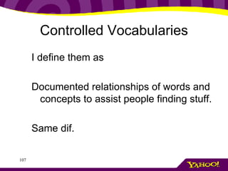 Controlled Vocabularies <ul><li>I define them as </li></ul><ul><li>Documented relationships of words and concepts to assis...