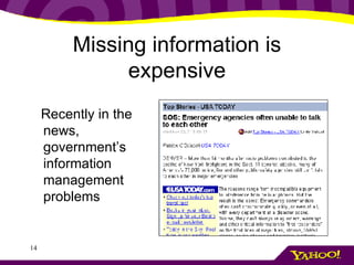 Missing information is expensive <ul><li>Recently in the news, government’s information management problems </li></ul>