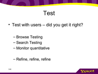 Test <ul><li>Test with users – did you get it right? </li></ul><ul><ul><li>Browse Testing </li></ul></ul><ul><ul><li>Searc...