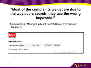 “ Most of the complaints we get are due to the way users search; they use the wrong keywords.” <ul><ul><li>--Manufacturing...