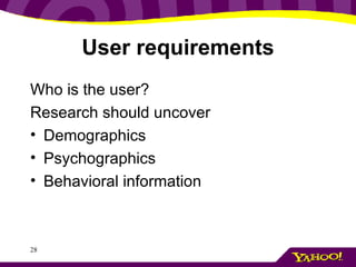 User requirements <ul><li>Who is the user?  </li></ul><ul><li>Research should uncover </li></ul><ul><li>Demographics </li>...