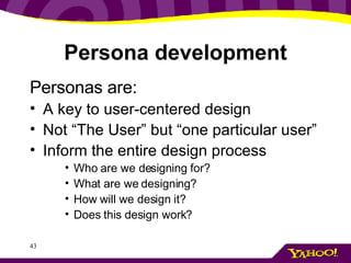 Persona development <ul><li>Personas are: </li></ul><ul><li>A key to user-centered design </li></ul><ul><li>Not “The User”...