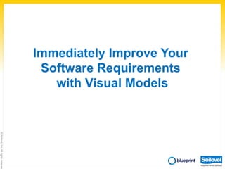 Immediately Improve Your
Software Requirements
with Visual Models

© Seilevel, Inc. All rights reserved

 