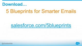 5 Blueprints for Smarter Emails
salesforce.com/5blueprints
Download…
@chadswhite
 
