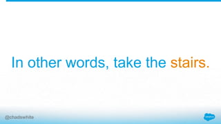 In other words, take the stairs.
@chadswhite
 