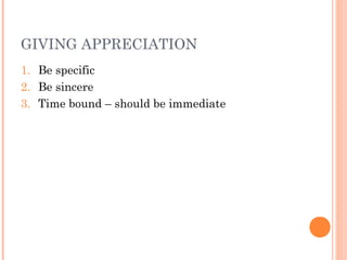 GIVING APPRECIATION
1. Be specific
2. Be sincere
3. Time bound – should be immediate
 