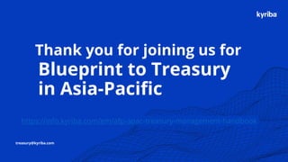 Kyriba.com Copyright © 2019 Kyriba Corp. All rights reserved.
Blueprint to Treasury
in Asia-Pacific
treasury@kyriba.com
Thank you for joining us for
https://info.kyriba.com/em/afp-apac-treasury-management-handbook
 