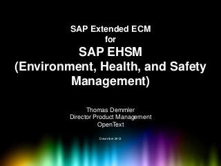 SAP Extended ECM
for

SAP EHSM
(Environment, Health, and Safety
Management)
Thomas Demmler
Director Product Management
OpenText
December 2013

Copyright © OpenText Corporation. All rights reserved.

 