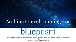 Architect Level Training For
To Know More about Architect Level Training For Blue Prism Click Here and view full presentation
Or
Contact Me on +91 9004809189
 