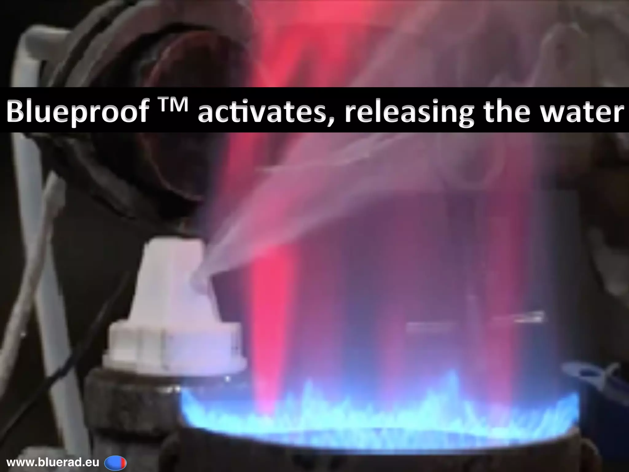 Blueproof	TM	ac6vates,	releasing	the	water	
www.bluerad.eu
	
 
