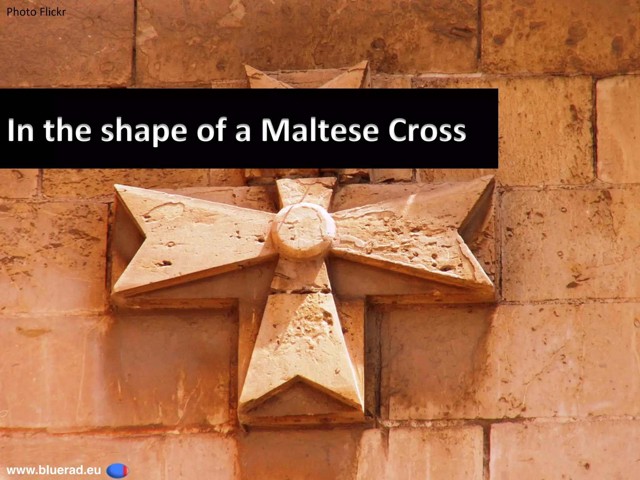In	the	shape	of	a	Maltese	Cross	
Photo	Flickr	
www.bluerad.eu
	
 