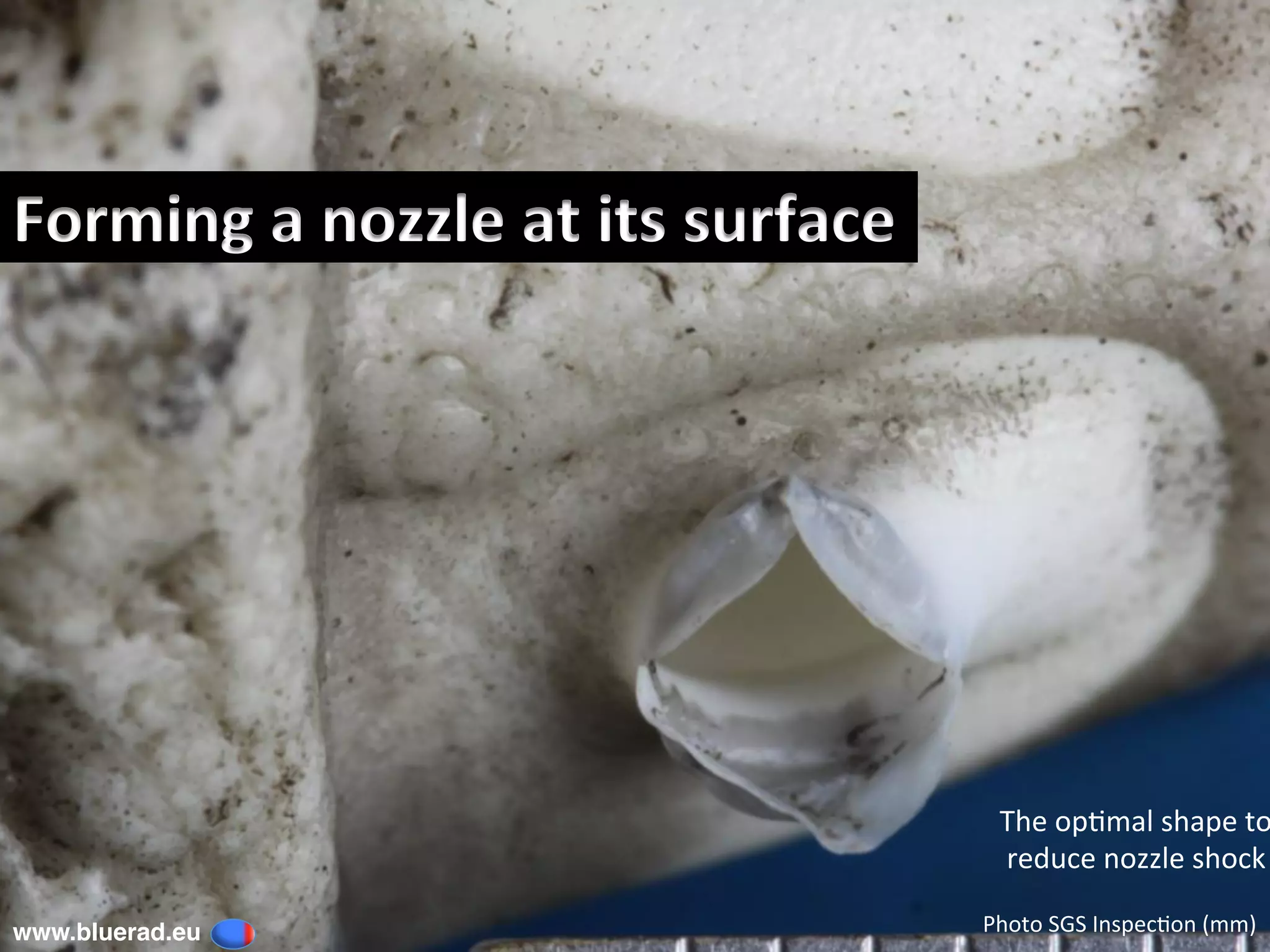 Forming	a	nozzle	at	its	surface		
Photo	SGS	Inspec@on	(mm)	www.bluerad.eu
	
The	op@mal	shape	to
reduce	nozzle	shock	
 