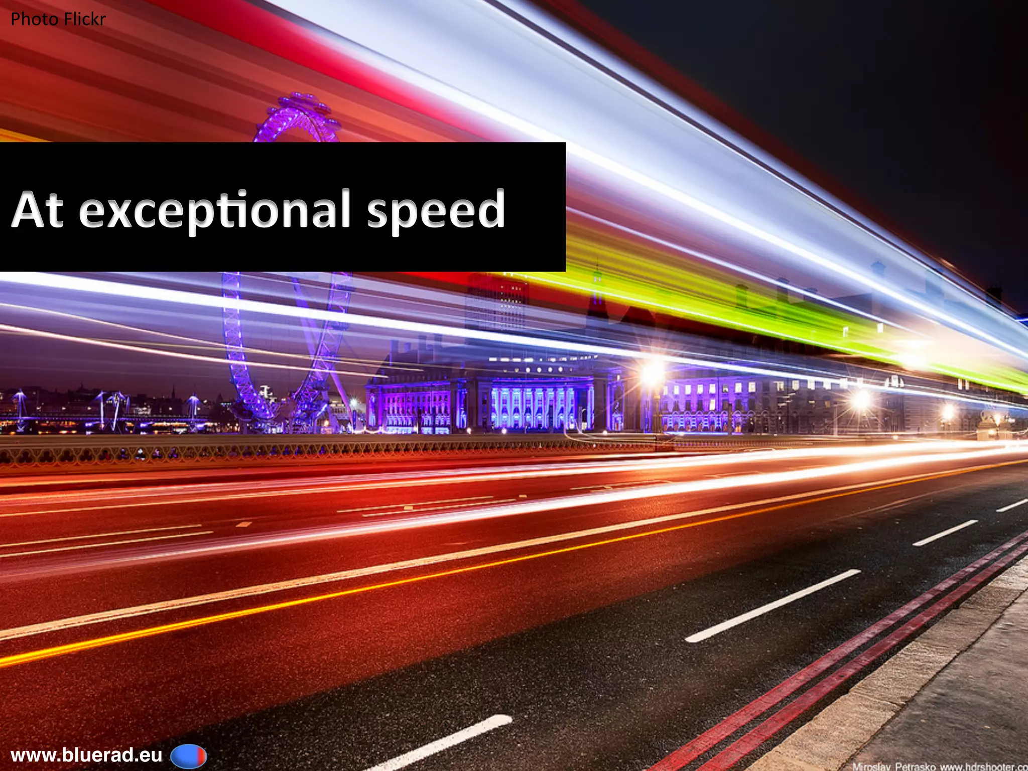 At	excep6onal	speed	
Photo	Flickr	
www.bluerad.eu
	
 