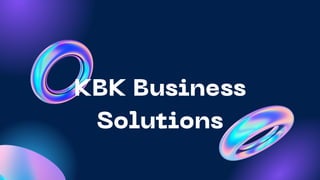 KBK Business
Solutions
Presentation
 