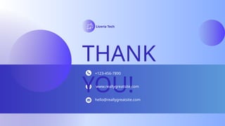 THANK
YOU!
Liceria Tech
+123-456-7890
www.reallygreatsite.com
hello@reallygreatsite.com
 