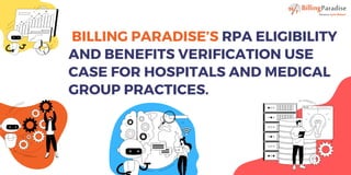 BILLING PARADISE’S RPA ELIGIBILITY
AND BENEFITS VERIFICATION USE
CASE FOR HOSPITALS AND MEDICAL
GROUP PRACTICES.
 