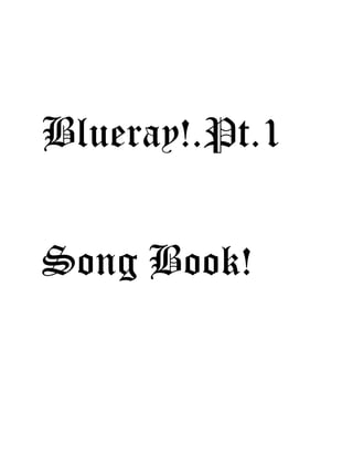 Blueray!.Pt.1
Song Book!
 