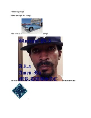 5.Time to parlay!
6.In a real tight ass caddy!
7.Or evenas a chevy!
8.Wit my real ass Blue-ray
!
 