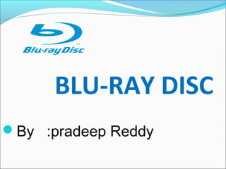 BLU-RAY DISC
By :pradeep Reddy
 