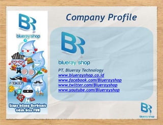 Company Profile PT. Blueray Technology www.bluerayshop.co.id www.facebook.com/Bluerayshop www.twitter.com/Bluerayshop www.youtube.com/Bluerayshop 