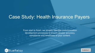 Case Study: Health Insurance Payers
From start to finish, we simplify member communication
development processes to ensure greater accuracy,
compliance and timeliness of your content.
 