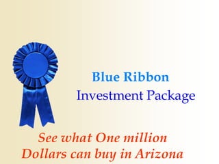 Blue Ribbon
        Investment Package


  See what One million
Dollars can buy in Arizona
 