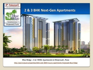 Blue Ridge – 2 & 3 BHK Apartments in Hinjewadi , Pune
http://pscl.in/pune-properties/2bhk-and-3BHK-luxury-apartments-hinjewadi-Blue-Ridge
 
