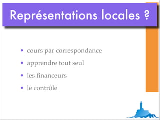 Représentations locales ?

 • cours par correspondance
 • apprendre tout seul
 • les ﬁnanceurs
 • le contrôle
 
