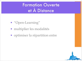 Formation Ouverte
          et À Distance

• “Open-Learning”
• multiplier les modalités
• optimiser la répartition entre
 
