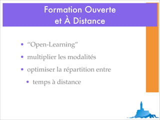 Formation Ouverte
          et À Distance

• “Open-Learning”
• multiplier les modalités
• optimiser la répartition entre
 • temps à distance
 