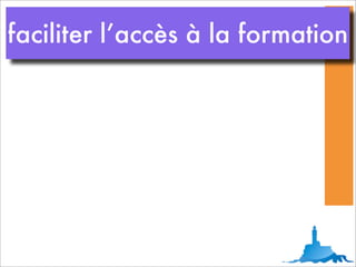 faciliter l’accès à la formation
 