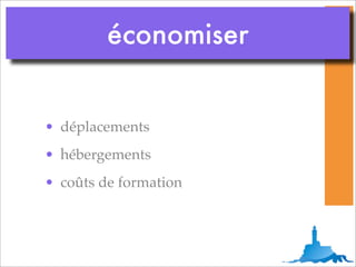 économiser


• déplacements
• hébergements
• coûts de formation
 