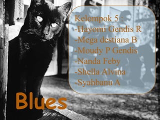 Kelompok 5 : -Hayomi Gendis R -Mega destiana B -Moudy P Gendis -Nanda Feby -Shella Alvina -Syahbanu A Blues 