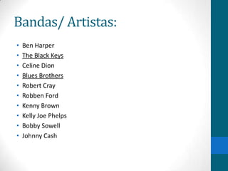 Bandas/ Artistas:
•
•
•
•
•
•
•
•
•
•

Ben Harper
The Black Keys
Celine Dion
Blues Brothers
Robert Cray
Robben Ford
Kenny Brown
Kelly Joe Phelps
Bobby Sowell
Johnny Cash

 