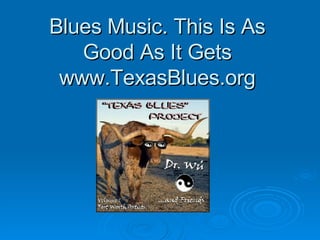 Blues Music. This Is As Good As It Gets www.TexasBlues.org 
