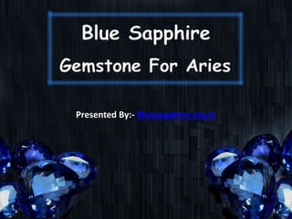 Blue Sapphire
Gemstone For Aries
Presented By:- Bluesapphire.org.in
 