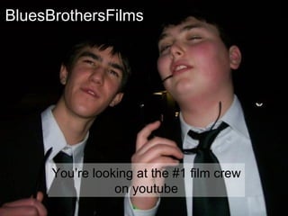 BluesBrothersFilms You’re looking at the #1 film crew on youtube 