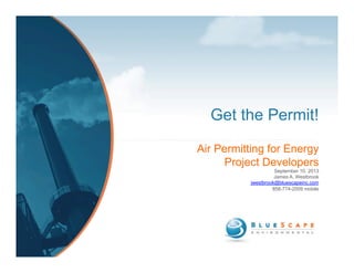 Get the Permit!
Air Permitting for Energy
Project Developers
September 10, 2013
James A. Westbrook
jwestbrook@bluescapeinc.com
858-774-2009 mobile
 