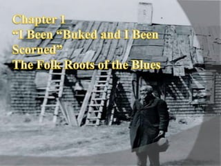 Chapter 1“I Been “Buked and I Been Scorned”The Folk Roots of the Blues 