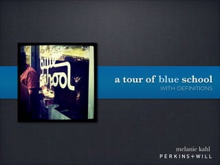 a tour of blue school
         with definitions




             melanie kahl
 