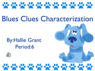 Blues Clues Characterization
By:Hallie Grant
Period:6
 