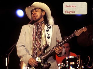 Stevie Ray
Vaughan
 