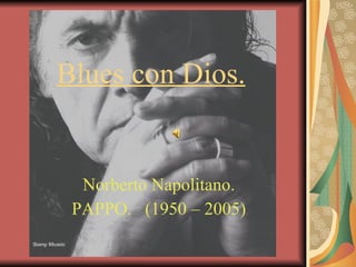 Blues con Dios. Norberto Napolitano. PAPPO.  (1950 – 2005) 
