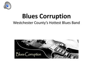 Blues Corruption
Westchester County’s Hottest Blues Band
 
