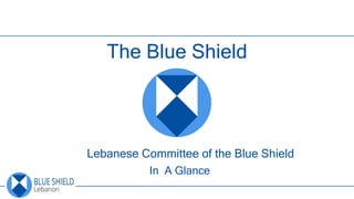 The Blue Shield
In A Glance
Lebanese Committee of the Blue Shield
 